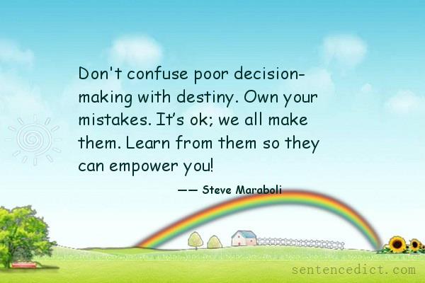 Good sentence's beautiful picture_Don't confuse poor decision- making with destiny. Own your mistakes. It’s ok; we all make them. Learn from them so they can empower you!