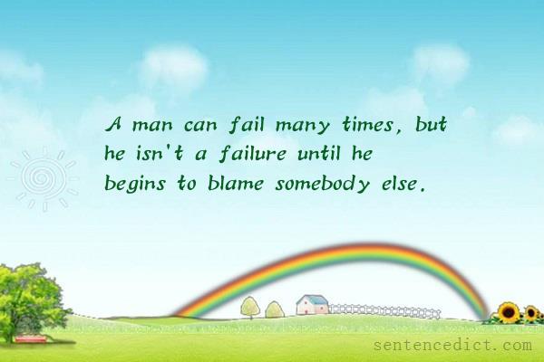 Good sentence's beautiful picture_A man can fail many times, but he isn't a failure until he begins to blame somebody else.