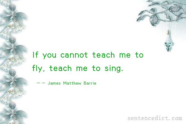 Good sentence's beautiful picture_If you cannot teach me to fly, teach me to sing.