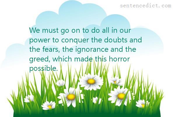 Good sentence's beautiful picture_We must go on to do all in our power to conquer the doubts and the fears, the ignorance and the greed, which made this horror possible.