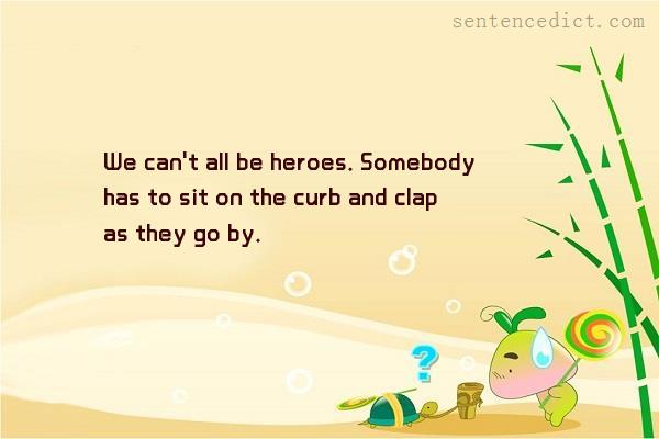 Good sentence's beautiful picture_We can't all be heroes. Somebody has to sit on the curb and clap as they go by.