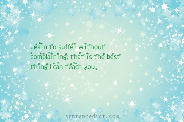 Good sentence's beautiful picture_Learn to suffer without complaining; that is the best thing I can teach you.