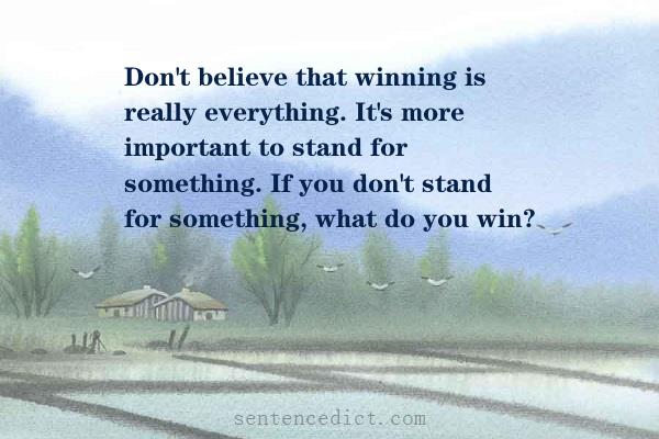 Good sentence's beautiful picture_Don't believe that winning is really everything. It's more important to stand for something. If you don't stand for something, what do you win?