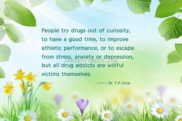 Good sentence's beautiful picture_People try drugs out of curiosity, to have a good time, to improve athletic performance, or to escape from stress, anxiety or depression, but all drug addicts are willful victims themselves.