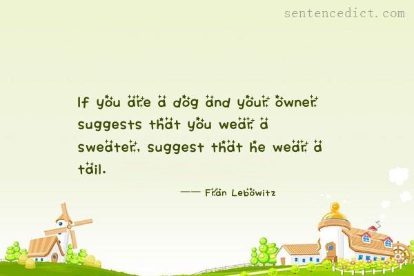 Good sentence's beautiful picture_If you are a dog and your owner suggests that you wear a sweater, suggest that he wear a tail.