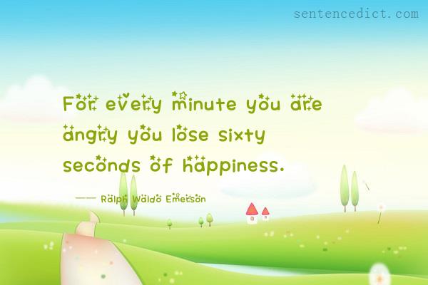 Good sentence's beautiful picture_For every minute you are angry you lose sixty seconds of happiness.