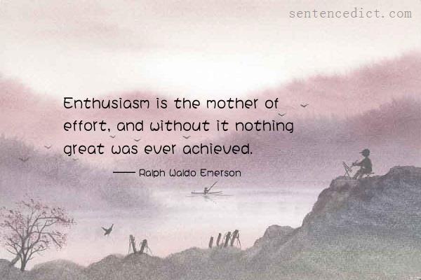 Good sentence's beautiful picture_Enthusiasm is the mother of effort, and without it nothing great was ever achieved.