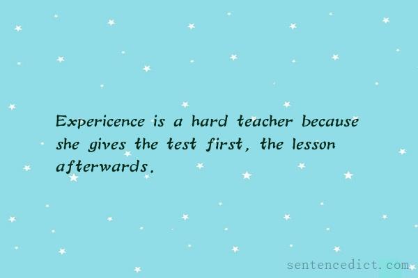 Good sentence's beautiful picture_Expericence is a hard teacher because she gives the test first, the lesson afterwards.
