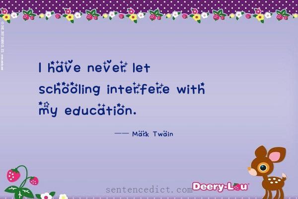 Good sentence's beautiful picture_I have never let schooling interfere with my education.