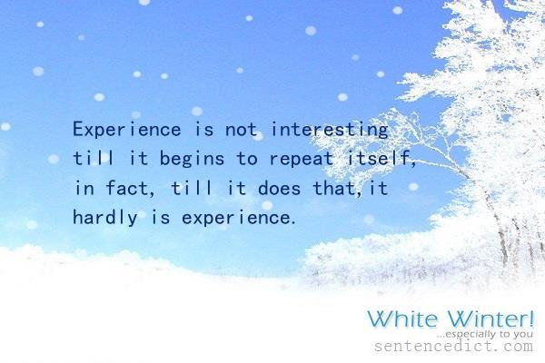 Good sentence's beautiful picture_Experience is not interesting till it begins to repeat itself, in fact, till it does that,it hardly is experience.