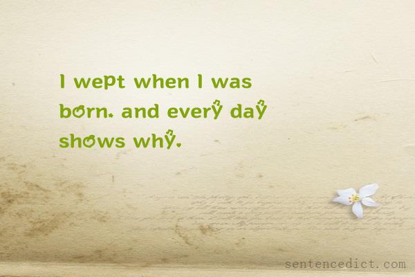 Good sentence's beautiful picture_I wept when I was born, and every day shows why.