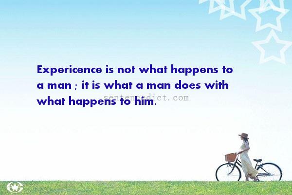 Good sentence's beautiful picture_Expericence is not what happens to a man ; it is what a man does with what happens to him.