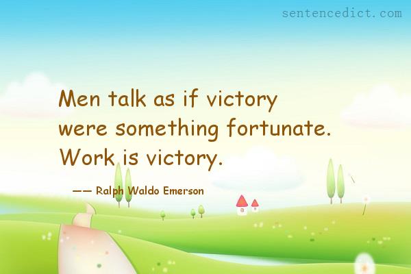 Good sentence's beautiful picture_Men talk as if victory were something fortunate. Work is victory.