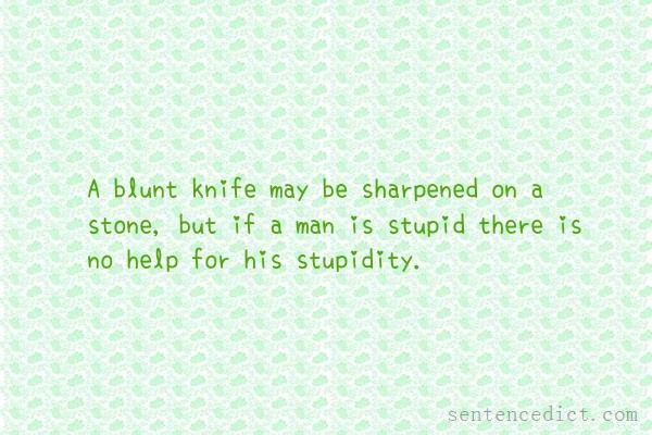 Good sentence's beautiful picture_A blunt knife may be sharpened on a stone, but if a man is stupid there is no help for his stupidity.