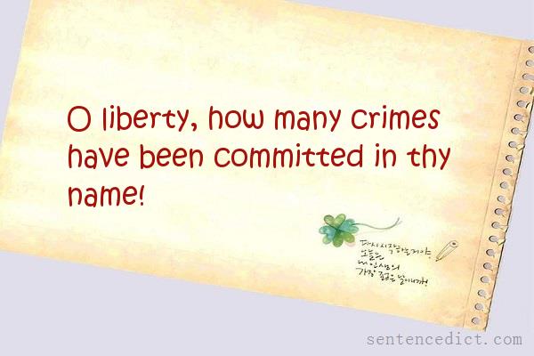 Good sentence's beautiful picture_O liberty, how many crimes have been committed in thy name!
