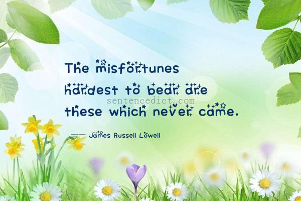 Good sentence's beautiful picture_The misfortunes hardest to bear are these which never came.