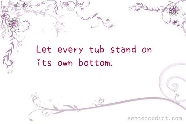 Good sentence's beautiful picture_Let every tub stand on its own bottom.