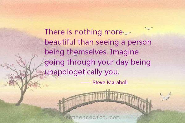 Good sentence's beautiful picture_There is nothing more beautiful than seeing a person being themselves. Imagine going through your day being unapologetically you.