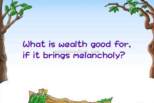 Good sentence's beautiful picture_What is wealth good for, if it brings melancholy?
