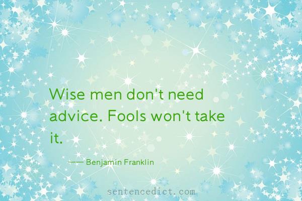 Good sentence's beautiful picture_Wise men don't need advice. Fools won't take it.