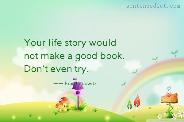 Good sentence's beautiful picture_Your life story would not make a good book. Don't even try.