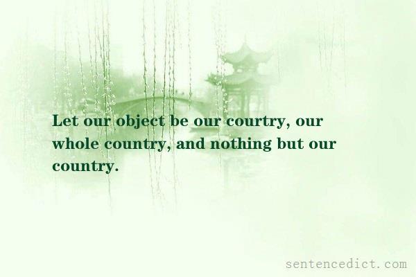 Good sentence's beautiful picture_Let our object be our courtry, our whole country, and nothing but our country.