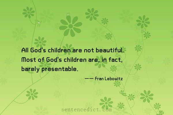 Good sentence's beautiful picture_All God's children are not beautiful. Most of God's children are, in fact, barely presentable.