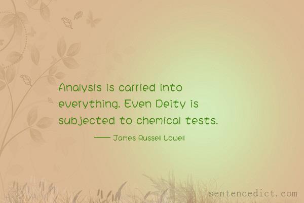 Good sentence's beautiful picture_Analysis is carried into everything. Even Deity is subjected to chemical tests.
