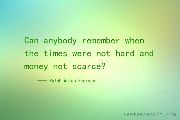 Good sentence's beautiful picture_Can anybody remember when the times were not hard and money not scarce?