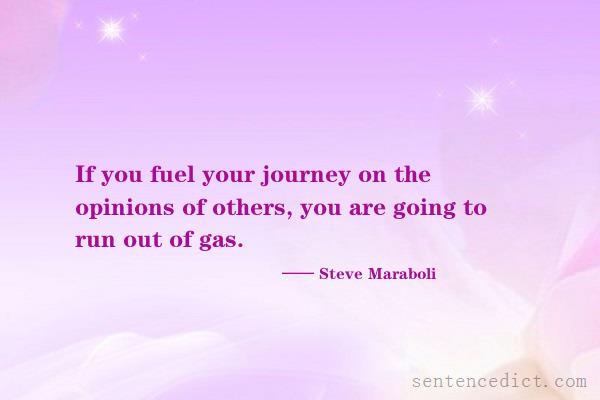 Good sentence's beautiful picture_If you fuel your journey on the opinions of others, you are going to run out of gas.