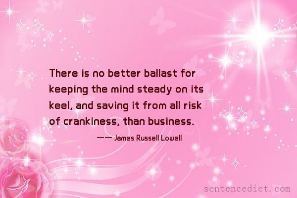 Good sentence's beautiful picture_There is no better ballast for keeping the mind steady on its keel, and saving it from all risk of crankiness, than business.