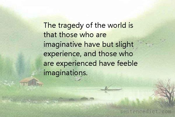 Good sentence's beautiful picture_The tragedy of the world is that those who are imaginative have but slight experience, and those who are experienced have feeble imaginations.