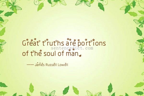 Good sentence's beautiful picture_Great truths are portions of the soul of man.
