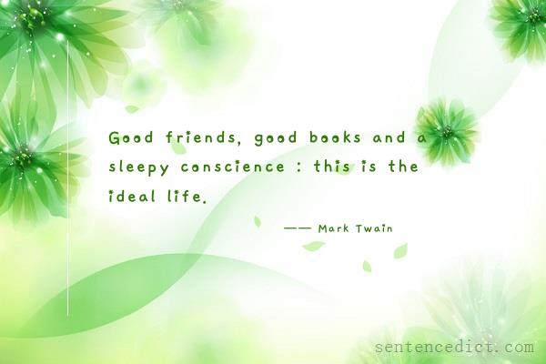Good sentence's beautiful picture_Good friends, good books and a sleepy conscience : this is the ideal life.