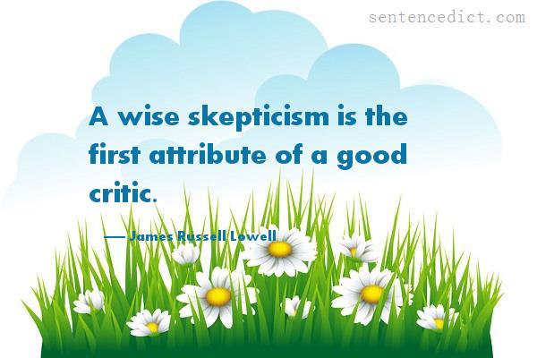 Good sentence's beautiful picture_A wise skepticism is the first attribute of a good critic.