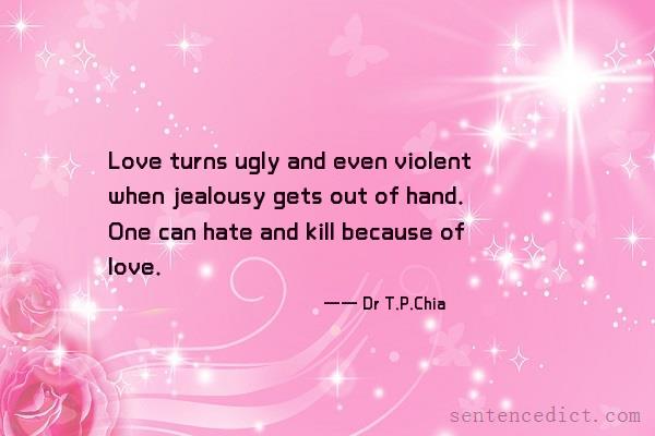 Good sentence's beautiful picture_Love turns ugly and even violent when jealousy gets out of hand. One can hate and kill because of love.