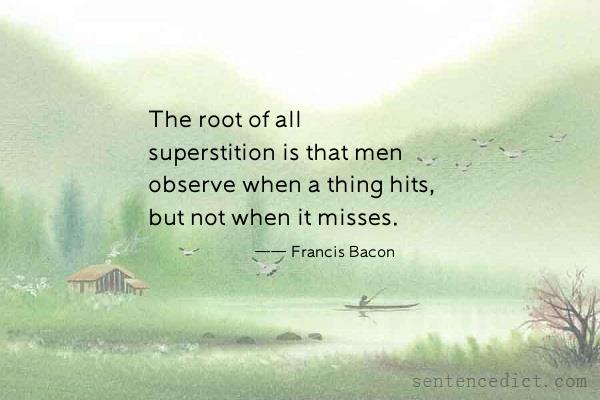 Good sentence's beautiful picture_The root of all superstition is that men observe when a thing hits, but not when it misses.