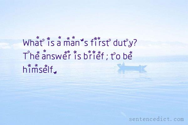 Good sentence's beautiful picture_What is a man's first duty? The answer is brief ; to be himself.