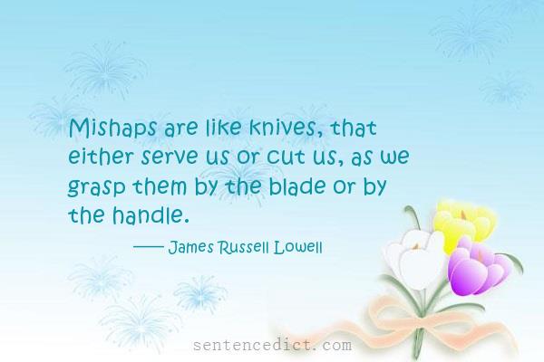 Good sentence's beautiful picture_Mishaps are like knives, that either serve us or cut us, as we grasp them by the blade or by the handle.