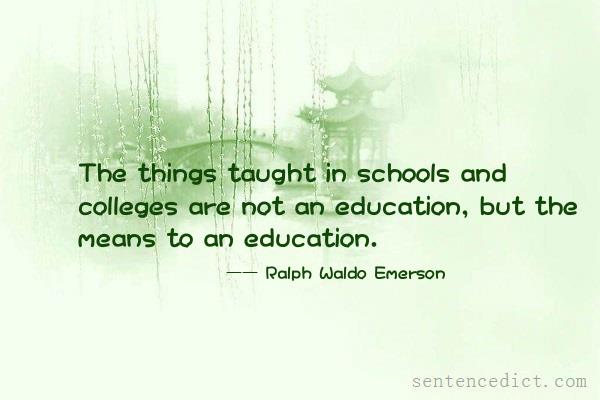 Good sentence's beautiful picture_The things taught in schools and colleges are not an education, but the means to an education.