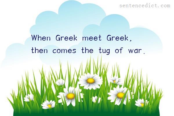 Good sentence's beautiful picture_When Greek meet Greek, then comes the tug of war.