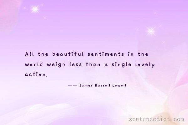 Good sentence's beautiful picture_All the beautiful sentiments in the world weigh less than a single lovely action.