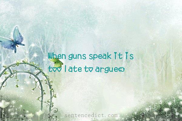 Good sentence's beautiful picture_When guns speak it is too late to argue.