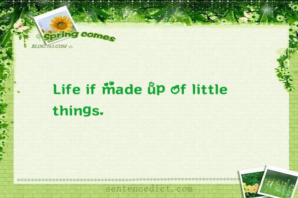 Good sentence's beautiful picture_Life if made up of little things.