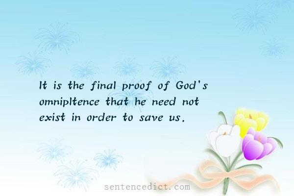 Good sentence's beautiful picture_It is the final proof of God's omnipltence that he need not exist in order to save us.