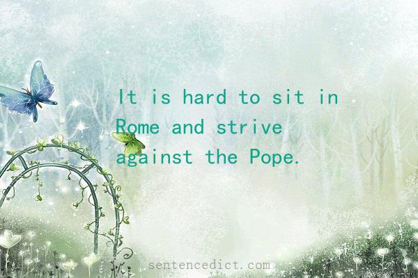 Good sentence's beautiful picture_It is hard to sit in Rome and strive against the Pope.