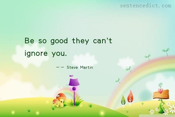 Good sentence's beautiful picture_Be so good they can't ignore you.