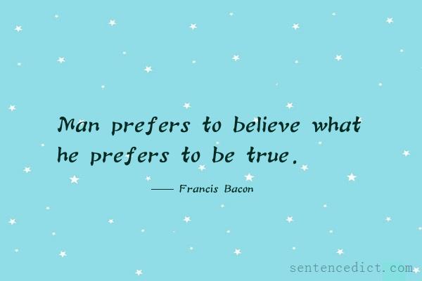 Good sentence's beautiful picture_Man prefers to believe what he prefers to be true.