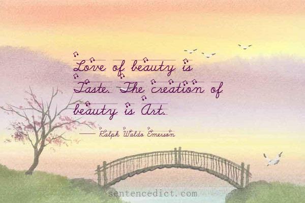 Good sentence's beautiful picture_Love of beauty is Taste. The creation of beauty is Art.