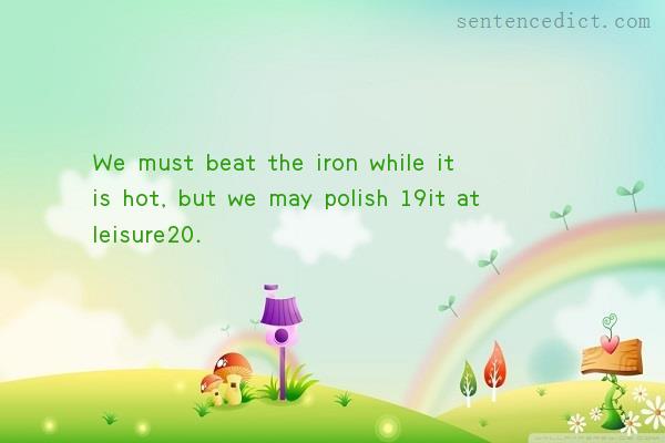 Good sentence's beautiful picture_We must beat the iron while it is hot, but we may polish 19it at leisure20.